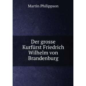   Friedrich Wilhelm von Brandenburg Martin Philippson Books