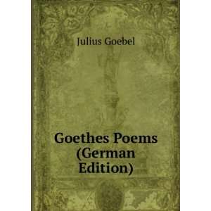  Goethes Poems (German Edition) Julius Goebel Books