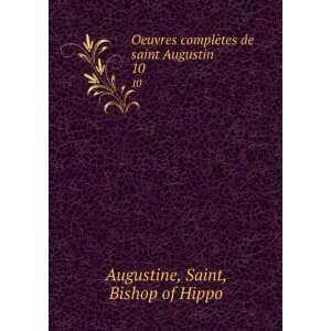  Oeuvres complÃ¨tes de saint Augustin. 10 Saint, Bishop 