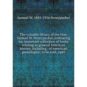  The valuable library of the Hon. Samuel W. Pennypacker 