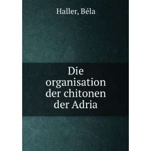    Die organisation der chitonen der Adria BÃ©la Haller Books