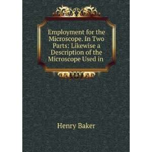   Likewise a Description of the Microscope Used in . Henry Baker Books