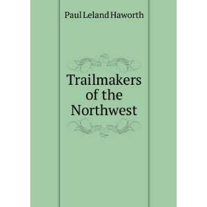  Trailmakers of the Northwest Paul Leland Haworth Books