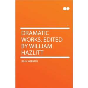    Dramatic Works. Edited by William Hazlitt John Webster Books