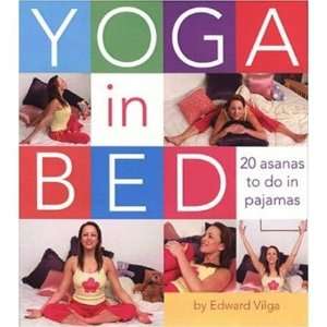  Yoga in Bed 20 Asanas to Do in Pajamas Edward Vilga 