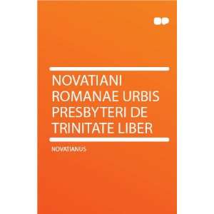  Novatiani Romanae Urbis Presbyteri De Trinitate Liber 