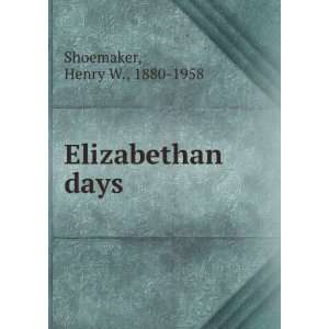  Elizabethan days, Henry W. Shoemaker Books