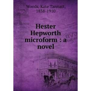   Hepworth microform  a novel Kate Tannatt, 1838 1910 Woods Books