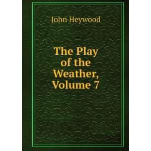  The Play of the Weather, Volume 7 John Heywood Books