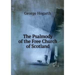   The Psalmody of the Free Church of Scotland George Hogarth Books