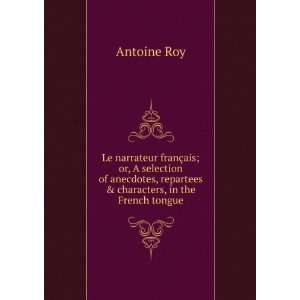   , repartees & characters, in the French tongue Antoine Roy Books