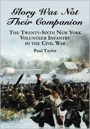 Glory Was Not Their Companion The Twenty Sixth New York Volunteer 