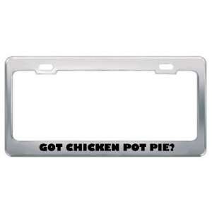 Got Chicken Pot Pie? Eat Drink Food Metal License Plate Frame Holder 
