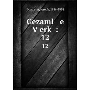    Gezaml e VÌ£erkÌ£ . 12 Joseph, 1886 1954 Opatoshu Books