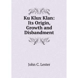   Klux Klan Its Origin, Growth and Disbandment John C. Lester Books