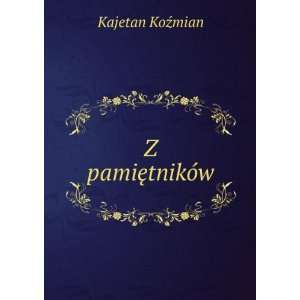  Z pamiÄTMtnikÃ³w Kajetan KoÅºmian Books