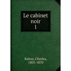  Le cabinet noir. 1 Charles, 1803 1870 Rabou Books