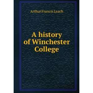    A history of Winchester College Arthur Francis Leach Books