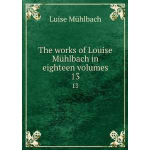   Louise MÃ¼hlbach in eighteen volumes. 13 MÃ¼hlbach Luise Books