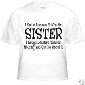 shirt I smile because youre my sister I laugh   