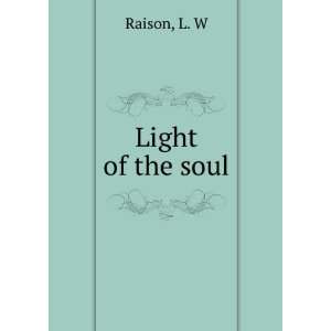  Light of the soul, L. W. Raison Books