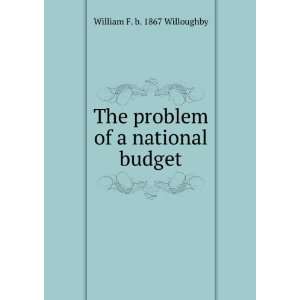  The problem of a national budget William F. b. 1867 