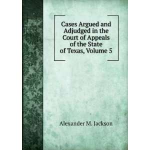   Court of Appeals of the State of Texas, Volume 5 Alexander M. Jackson