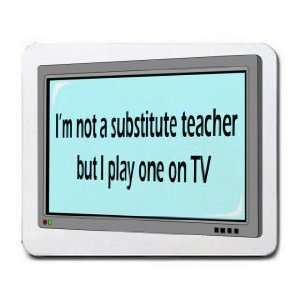  Im not a substitute teacher but I play one on TV Mousepad 