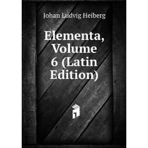    Elementa, Volume 6 (Latin Edition) Johan Ludvig Heiberg Books