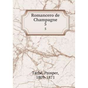  Romancero de Champagne. 5 Prosper, 1809 1871 TarbÃ 