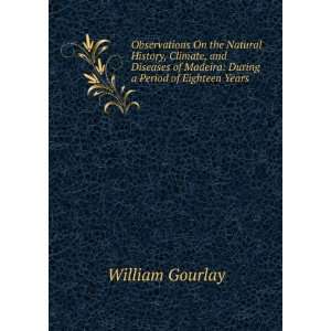   of Madeira During a Period of Eighteen Years William Gourlay Books