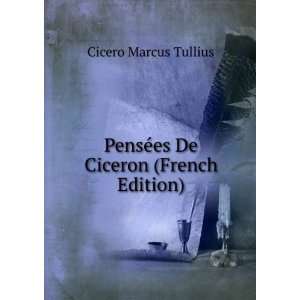   PensÃ©es De Ciceron (French Edition) Cicero Marcus Tullius Books