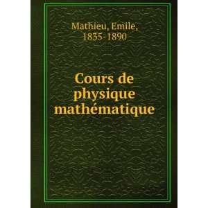  Cours de physique matheÌmatique Emile, 1835 1890 Mathieu Books