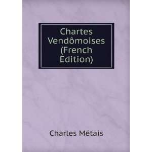  Chartes VendÃ´moises (French Edition) Charles MÃ©tais Books