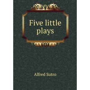  Five little plays Alfred Sutro Books