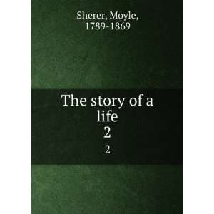  The story of a life. 2 Moyle, 1789 1869 Sherer Books