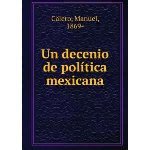    Un decenio de polÃ­tica mexicana Manuel, 1869  Calero Books