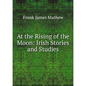   of the Moon Irish Stories and Studies Frank James Mathew Books