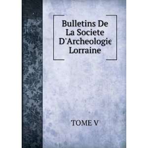    Bulletins De La Societe DArcheologie Lorraine TOME V Books