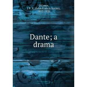  Dante  a drama, J. F. X. OConor Books