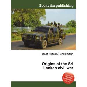  Origins of the Sri Lankan civil war Ronald Cohn Jesse 