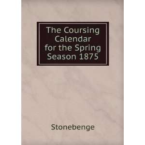 The Coursing Calendar for the Spring Season 1875 Stonebenge  
