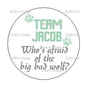 TEAM JACOB Whos Afraid of the Big Bad Wolf? PINBACK BUTTON 1.25 Pin 