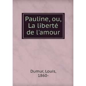  Pauline, ou, La libertÃ© de lamour Louis, 1860  Dumur Books