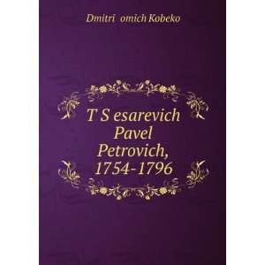   Pavel Petrovich, 1754 1796 DmitrÄ«Ä­ á¸?omich Kobeko Books