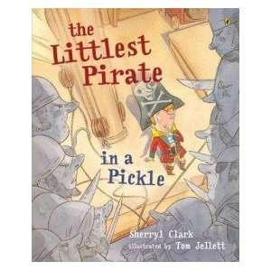   Littlest Pirate in Pickle Clark Sherryl & Jellett Tom (illus) Books