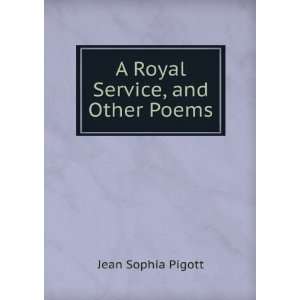    A Royal Service, and Other Poems Jean Sophia Pigott Books