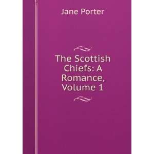    The Scottish Chiefs A Romance, Volume 1 Jane Porter Books