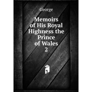    Memoirs of His Royal Highness the Prince of Wales. 2 George Books
