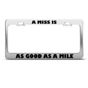 Miss Is As Good As A Mile Humor Funny Metal license plate frame Tag 
